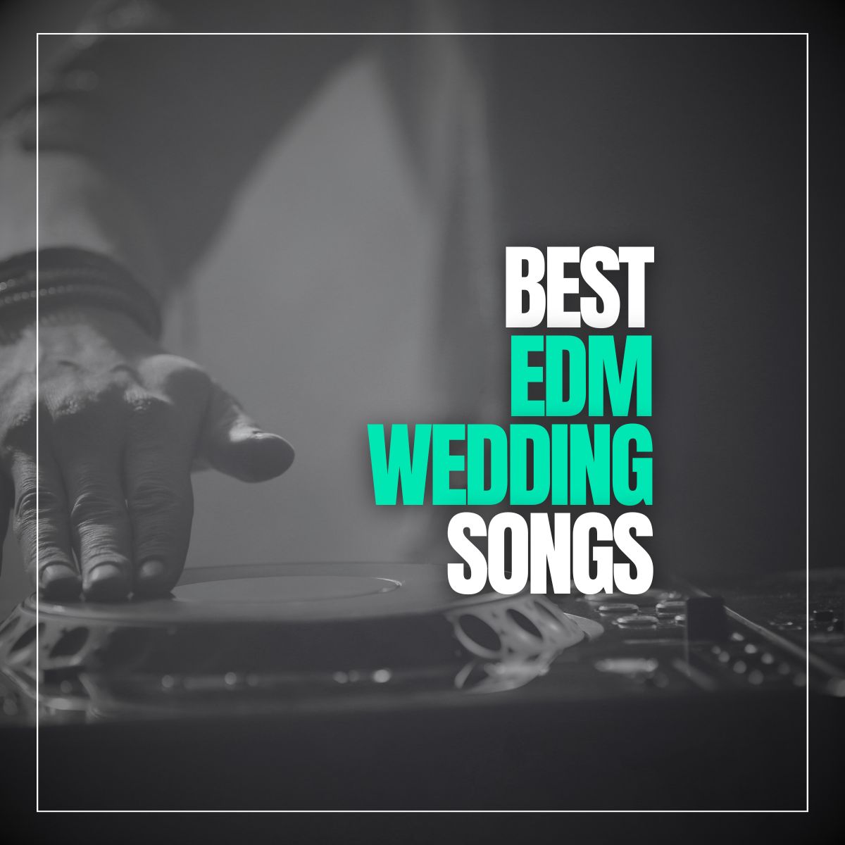 Deejay with hand on turntable scratching and text best edm wedding songs.
